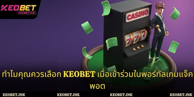 ทำไมคุณควรเลือก Keobet เมื่อเข้าร่วมในพอร์ทัลเกมแจ็คพอต?