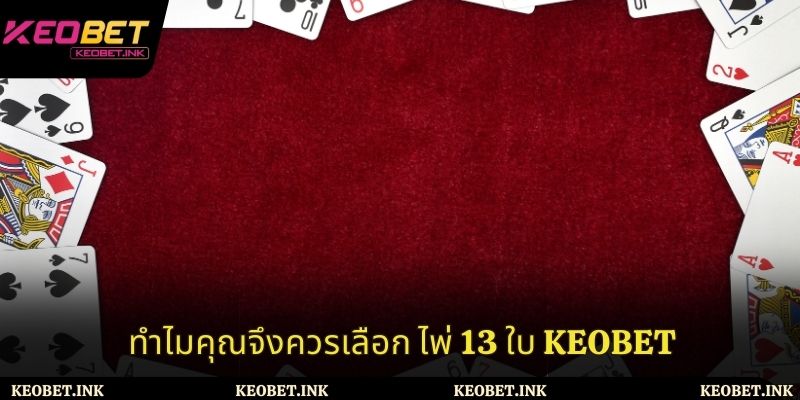 เหตุผลที่ผู้เล่นเลือก ไพ่ 13 ใบ Keobet