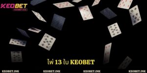 ประสบการณ์สุดยอดกับ ไพ่ 13 ใบ Keobet - สนามเด็กเล่นบันเทิงที่น่าดึงดูด