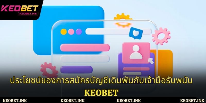 สิทธิประโยชน์ที่ได้รับเมื่อสมัครบัญชีกับ Keobet