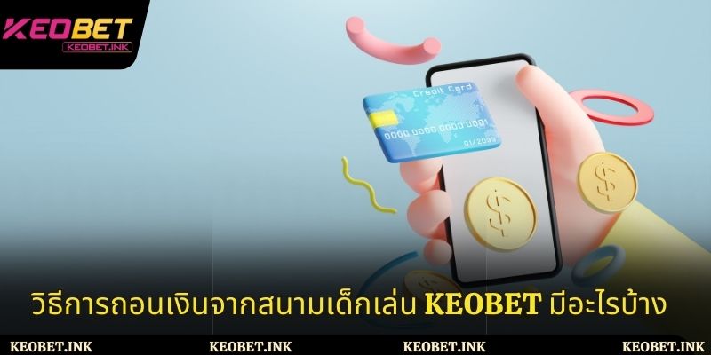 วิธีการถอนเงินจากสนามเด็กเล่น Keobet มีอะไรบ้าง?